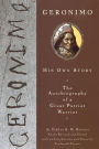 Geronimo: His Own Story: The Autobiography of a Great Patriot Warrior