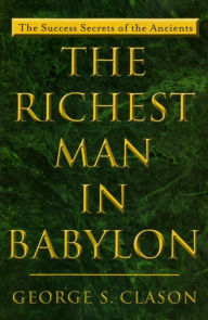 Title: The Richest Man in Babylon: The Success Secrets of the Ancients, Author: George S. Clason