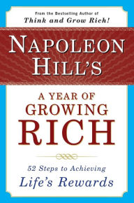 Napoleon Hill's A Year of Growing Rich: 52 Steps to Achieving Life's Rewards