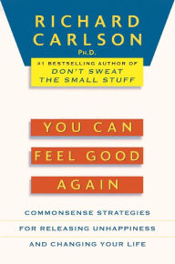 You Can Feel Good Again: Common-Sense Strategies for Releasing Unhappiness and Changing Your Life