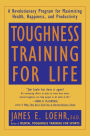 Toughness Training for Life: A Revolutionary Program for Maximizing Health, Happiness and Productivity