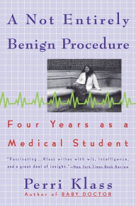 Title: A Not Entirely Benign Procedure: Four Years As A Medical Student, Author: Perri Klass