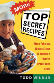 Title: More Top Secret Recipes: More Fabulous Kitchen Clones of America's Favorite Brand-Name Foods: A Cookbook, Author: Todd Wilbur