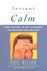 Instant Calm: Over 100 Easy-to-Use Techniques for Relaxing Mind and Body