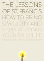 The Lessons of Saint Francis: How to Bring Simplicity and Spirituality into Your Daily Life