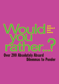 Title: Would You Rather...: Over 200 Absolutely Absurd Dilemmas to Ponder, Author: David Gomberg