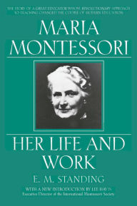 Title: Maria Montessori: Her Life and Work, Author: E. M. Standing
