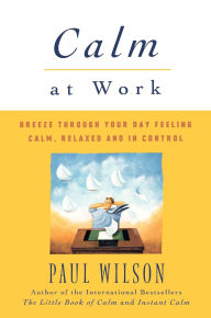 Calm at Work: Breeze Through Your Day Feeling Calm, Relaxed and In Control