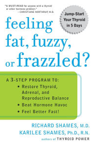 Feeling Fat, Fuzzy, or Frazzled?: A 3-Step Program to: Restore Thyroid, Adrenal, and Reproductive Balance, Beat Ho rmone Havoc, and Feel Better Fast!
