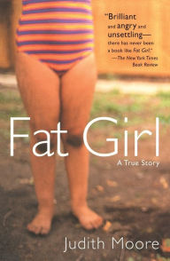 Title: Fat Girl: A True Story, Author: Judith Moore