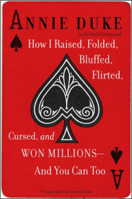 How I Raised, Folded, Bluffed, Flirted, Cursed, and Won Millions - and You Can Too