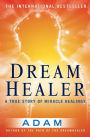 DreamHealer: A True Story of Miracle Healings