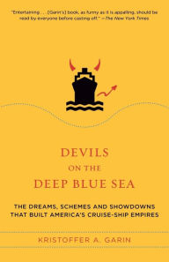 Title: Devils on the Deep Blue Sea: The Dreams, Schemes, and Showdowns That Built America's Cruise-Ship Empires, Author: Kristoffer A. Garin