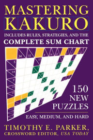 Title: Mastering Kakuro: 150 New Puzzles, Author: Timothy E. Parker