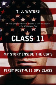 Title: Class 11: My Story Inside the CIA's First Post-9/11 Spy Class, Author: T. J. Waters