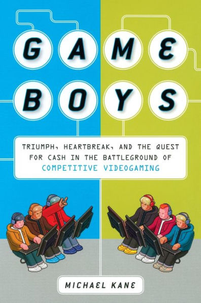 Game Boys: Triumph, Heartbreak, and the Quest for Cash in the Battleground of Competitive V ideogaming