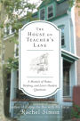 The House on Teacher's Lane: A Memoir of Home, Healing, and Love's Hardest Questions