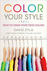 Title: Color Your Style: How to Wear Your True Colors, Author: David Zyla