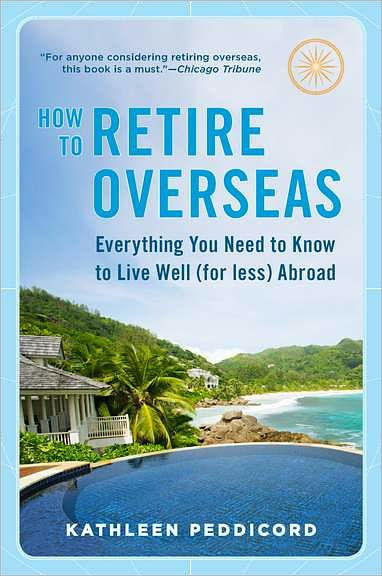 How to Retire Overseas: Everything You Need to Know to Live Well (for Less) Abroad