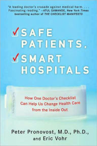 Title: Safe Patients, Smart Hospitals: How One Doctor's Checklist Can Help Us Change Health Care from the Inside Out, Author: Peter Pronovost
