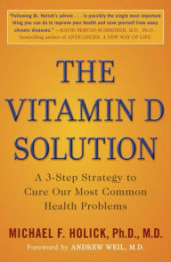 Title: The Vitamin D Solution: A 3-Step Strategy to Cure Our Most Common Health Problems, Author: Michael F. Holick Ph.D.