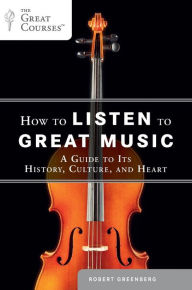 Title: How to Listen to Great Music: A Guide to Its History, Culture, and Heart, Author: Robert Greenberg