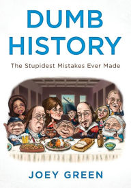 Title: Dumb History: The Stupidest Mistakes Ever Made, Author: Joey Green