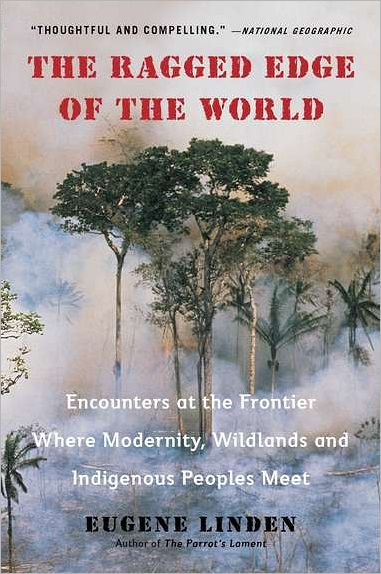 The Ragged Edge of the World: Encounters at the Frontier Where Modernity, Wildlands and Indigenous Peoples Mee t