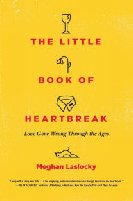 The Little Book of Heartbreak: Love Gone Wrong Through the Ages