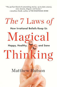 Title: The 7 Laws of Magical Thinking: How Irrational Beliefs Keep Us Happy, Healthy, and Sane, Author: Matthew Hutson