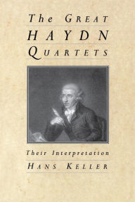 Title: The Great Haydn Quartets: Their Interpretation, Author: Hans Keller