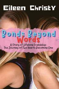 Title: Bonds Beyond Words-A Story of Lifelong Friendship: The Journey of Two Hearts Becoming One, Author: Eileen Christy