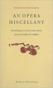 Title: An Opera Miscellany: Everything you never knew about opera for buffs and bluffers, Author: Robert Weinberg