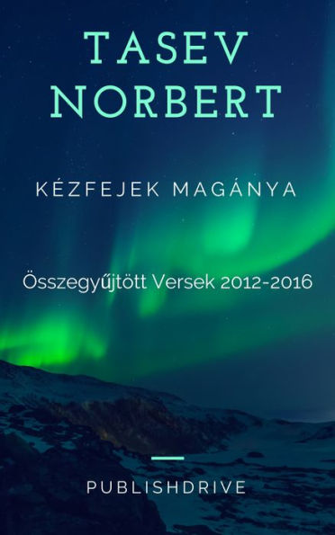 Kézfejek magánya: Összegyujtött versek 2012-2016.