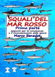 Title: Squali del Mar Rosso 1a Parte: Appunti per la conoscenza degli squali del mar Rosso, Author: Marco Benedet