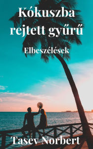 Title: Kókuszba rejtett gyuru: Elbeszélések, Author: Tasev Norbert