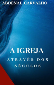 Title: A Igreja Atravï¿½s dos Sï¿½culos: Comentï¿½rio Bï¿½blico, Author: Abdenal Carvalho