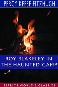 Title: Roy Blakeley in the Haunted Camp (Esprios Classics): Illustrated by R. Emmett Owen, Author: Percy Keese Fitzhugh