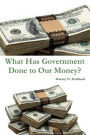 What Has Government Done to Our Money?