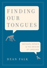 Title: Finding Our Tongues: Mothers, Infants, and the Origins of Language, Author: Dean Falk