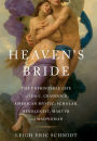 Heaven's Bride: The Unprintable Life of Ida C. Craddock, American Mystic, Scholar, Sexologist, Martyr, and Madwoman / Edition 1