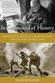 Title: In Command of History: Churchill Fighting and Writing the Second World War, Author: David Reynolds