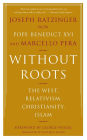 Without Roots: The West, Relativism, Christianity, Islam