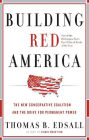 Building Red America: The New Conservative Coalition and the Drive for Permanent Power the Drive for Permanent Power