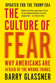 Title: The Culture of Fear: Why Americans Are Afraid of the Wrong Things: Crime, Drugs, Minorities, Teen Moms, Killer Kids, Muta, Author: Barry Glassner