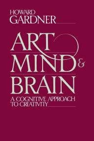 Title: Art, Mind, And Brain: A Cognitive Approach To Creativity, Author: Howard E Gardner