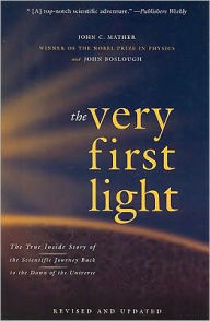 Title: The Very First Light: The True Inside Story of the Scientific Journey Back to the Dawn of the Universe, Author: John Boslough