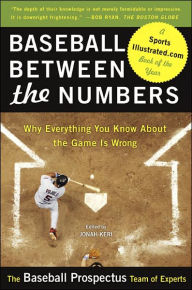 Baseball Between the Numbers: Why Everything You Know about the Game Is Wrong