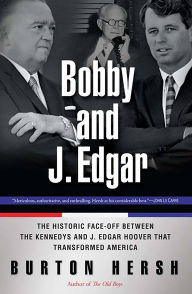 Bobby and J. Edgar: The Historic Face-Off Between the Kennedys and J. Edgar Hoover That Transformed America