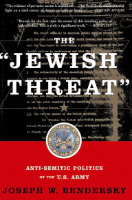 Title: The Jewish Threat: Anti-semitic Politics Of The U.s. Army, Author: Joseph W. Bendersky